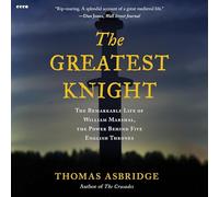 The Greatest Knight: The Remarkable Life of William Marshal, the Power Behind Five English Thrones