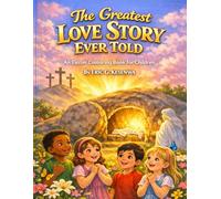 THE GREATEST LOVE STORY EVER TOLD: An Easter Colouring Book For Children