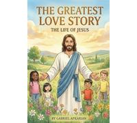 The Greatest Love Story: The Life of Jesus