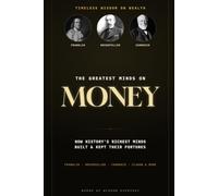 The Greatest Minds on Money: Timeless Wisdom on Wealth, Saving, and Financial Freedom from Franklin, Rockefeller, Carnegie & History's Greatest Thinkers