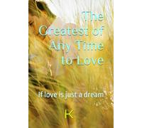The Greatest of Any Time to Love: If love is just a dream