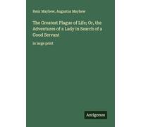 The Greatest Plague of Life; Or, the Adventures of a Lady in Search of a Good Servant: in large print
