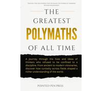 The Greatest Polymaths of All Time: Lives, Achievements, and the Pursuit of Universal Knowledge
