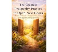 The Greatest Prosperity Prayers to Open New Doors: Prayers for Breakthrough Opportunities, Financial Favor, Divine Guidance, and God’s Provision in Every Season of Life