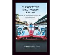 The Greatest Spectacle in Racing: Inside the History and Legacy of the Indianapolis 500