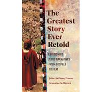 The Greatest Story Ever Retold: Envisioning Jesus Narratives from Gospels to Film