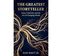 The Greatest Storyteller: Jesus, Creativity, and the Art of Changing Minds