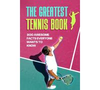 The Greatest Tennis Book: 300 Awesome Facts Everyone Wants to Know