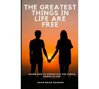 The Greatest Things in Life are Free.: Learn how to appreciate the simple things in life.