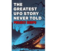 The Greatest UFO Story Never Told: Project Serpo