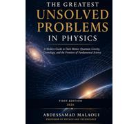 The Greatest Unsolved Problems in Physics: A Modern Guide to Dark Matter, Quantum Gravity, Cosmology, and the Frontiers of Fundamental Science