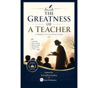 The Greatness of a Teacher: A Tribute to the Guiding Light