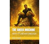THE GREED MACHINE: WHY IT'S NEVER ENOUGH
