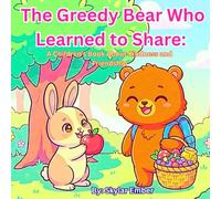 The Greedy Bear Who Learned to Share: A Children’s Book About Kindness and Friendship