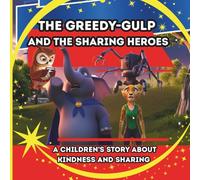 The Greedy-Gulp and the Sharing Heroes:: A Children's Story About Kindness and Sharing