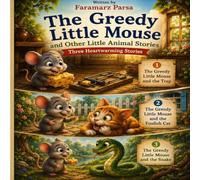 The Greedy Little Mouse Three Heartwarming Stories About Wisdom, Courage, and Kindness: Three Heartwarming Stories About Wisdom, Courage, and Kindness