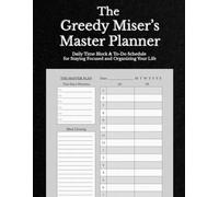 The Greedy Miser's Master Planner: Daily Time Block & To-Do Schedule for Staying Focused and Organizing Your Life