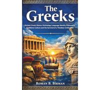 The Greeks: Ancient Greek History Mythology Language Identity Philosophy Traditions Culture and the Survival of a Timeless Civilization