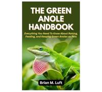 The Green Anole Handbook: Everything You Need To Know About Raising, Feeding, and Keeping Green Anoles as Pets