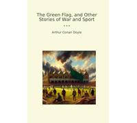 The Green Flag, and Other Stories of War and Sport