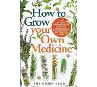 The Green Glow How to Grow Your Own Medicine (Tascabile)
