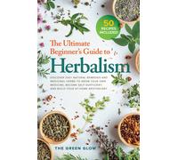 The Green Glow The Ultimate Beginner's Guide to Herbalism (Tascabile)