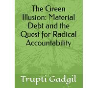 The Green Illusion: Material Debt and the Quest for Radical Accountability