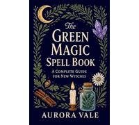 The Green Magic Spell Book: A Complete Guide for New Witches: 2