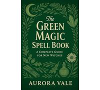 The Green Magic Spell Book: A Complete Guide for New Witches: 2