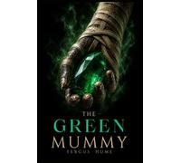 THE GREEN MUMMY: The 1908 Classic Mystery Edition with Original Illustrations, Preface, and Collector Design