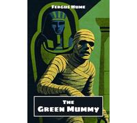 The Green Mummy: The 1908 Historical Mystery Fiction Classic