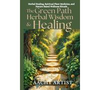 The GREEN PATH HERBAL WISDOM & HEALING: Herbal Healing, Spiritual Plant Medicine, and Nature-Based Wellness Rituals