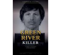 The Green River Killer: A Complete Criminological and Narrative History