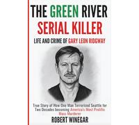 The Green River Serial Killer : Life And Crimes OF GARY LEON RIDGWAY: True Story of How One Man Terrorized Seattle for Two Decades becoming America's Most Prolific Mass Murderer