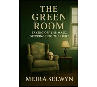 The Green Room -Taking Off the Mask, Stepping into the Light: A Memoir of Healing from Trauma Through Faith and Therapy