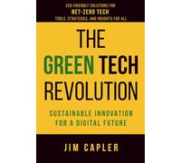The Green Tech Revolution: Sustainable Innovation for a Digital Future: Eco-Friendly Solutions for Net-Zero Tech: Tools, Strategies, and Insights for All