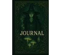 The Green Witch’s Grimoire: A Guided Journal of Nature, Magic, and Intentions: Record Your Rituals, Moon Work, and Sacred Plant Wisdom, Seasonal Magic ... Nature Notes, and Celestial Alignment