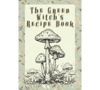 The Green Witches Recipe Book: A Blank Recipe Journal for Crafting Your Culinary Creations | Organized Cookbook for Delicious Herbal Dishes | Earthy ... Whimsical Recipe Book for Cottagecore Living