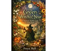 The Green Witch's Year: A Month by Month Guide to Plant Magic