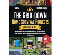 The Grid-Down Home Survival Projects: Master Complete Self-Sufficiency With Practical Low-Costs Builds for Power Generation, Water Sourcing, Food Preservation, and Off-Network Communication
