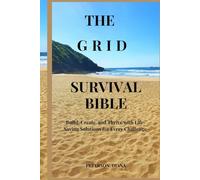 THE GRID SURVIVAL BIBLE: Build, Create, and Thrive with Life-Saving Solutions for Every Challenge