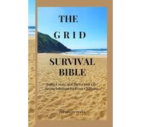 THE GRID SURVIVAL BIBLE: Build, Create, and Thrive with Life-Saving Solutions for Every Challenge