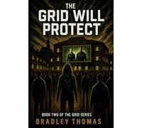 THE GRID WILL PROTECT: BOOK 2 OF THE GRID SERIES I A DYSTOPIAN THRILLER OF CONTROL, SURVIVAL AND HIDDEN TRUTHS I A WORLD OF ORDER BUILT ON A DANGEROUS SECRET