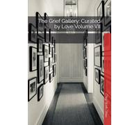 The Grief Gallery: Curated by Love Volume VII