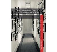 The Grief Gallery: Curated by Love Volume VII