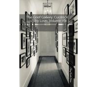 The Grief Gallery: Curated by Love, Volume VIII