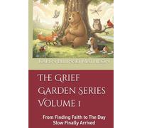 The Grief Garden Series Volume 1: From Finding Faith to The Day Slow Finally Arrived
