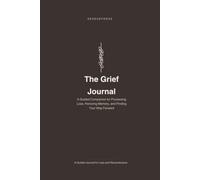 The Grief Journal: A Guided Companion for Processing Loss, Honoring Memory, and Finding Your Way Forward