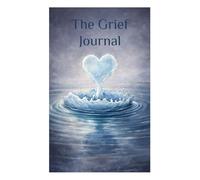 The Grief Journal: Release, Reflect, and Renew