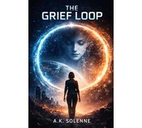 The Grief Loop: A Novel of Time, Grief, and Artificial Intelligence